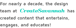 For nearly a decade, the design team at CreateSavannah has created content that entertains, engages, and educates!